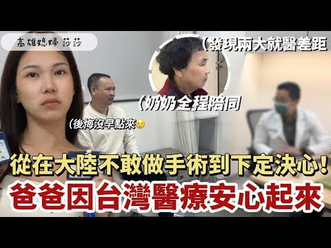 爸爸因台灣醫療而安心，從不敢做手術到下定決心！大陸爸爸全自費在台就醫｜奶奶全程陪同，現場說出兩大就醫差距⋯「高雄媳婦莎莎」
