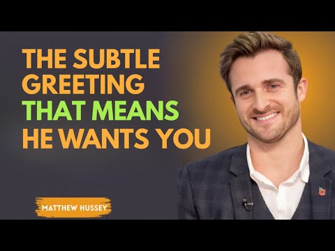 The Subtle Greeting That Means He Wants You MATTHEW HUSSY SPEECH