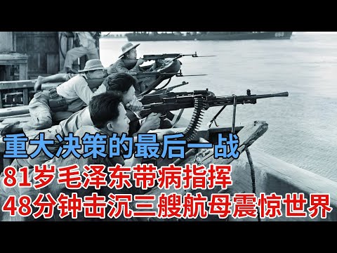重大决策的最后一战，81岁毛泽东带病指挥，48分钟击沉三艘航母，震惊全世界