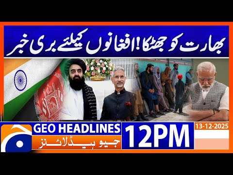 Shock for India: Bad News for Afghans | Headlines Geo News 12 PM (13 Dec 2025)