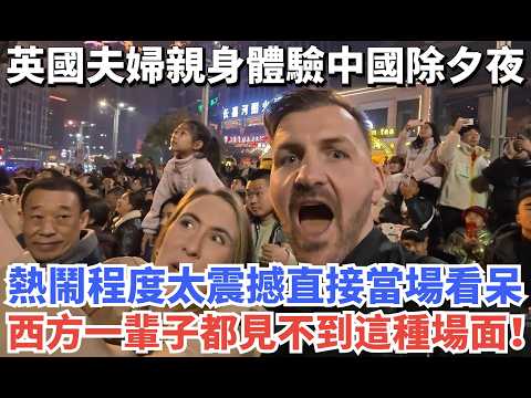 英國夫婦親身體驗中國除夕夜，熱鬧程度太震撼直接當場看呆，西方一輩子都見不到這種場面！