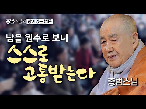 남을 원수로 보니 스스로 고통받는다 [종범스님의 향기로운 법문] #종범스님 #큰스님법문#종범스님