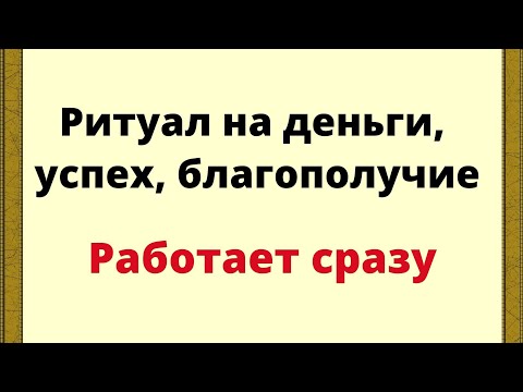 Ритуал на деньги, успех, благополучие. Работает сразу.