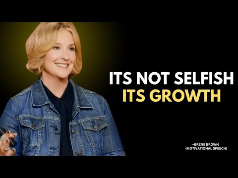 ITS NOT SELFISH ITS GROWTH | Brené Brown