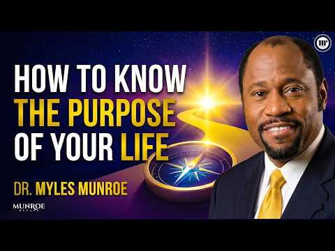 HOW TO KNOW THE PURPOSE OF YOUR LIFE || DR. MYLES MUNROE