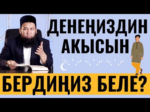ДЕНЕҢИЗДИН АКЫСЫН БЕРДИҢИЗ БЕЛЕ?