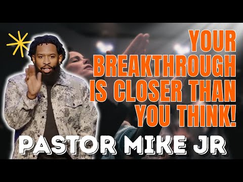 PASTOR MIKE JR - Your Breakthrough Is Closer Than You Think!