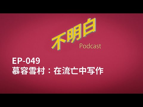 不明白播客｜【开播一周年】EP-049 慕容雪村：在流亡中写作