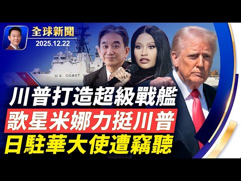 川普打造「川普級」戰艦，暫停建海上風電廠！知名歌手米娜力挺川普：他給了人們希望！日本駐華大使驚爆飯店包廂遭竊聽！神韻法國首站演出完美落幕，舞台宛如天堂觀眾感動落淚【全球新聞】2025-12-22
