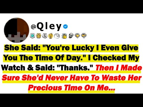She Said: "You're Lucky I Even Give You The Time Of Day." I Checked My Watch And Said: "Thanks." The