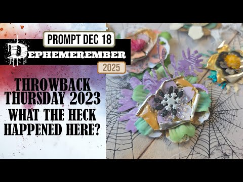 WHAT THE HECK HAPPENED HERE? AND WHY DO I LIKE IT SO MUCH? DEPHEMEREMBER 2025 TBT '23 DEC 18