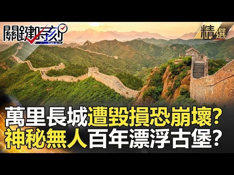 關鍵時刻精選│萬里長城遭毀損恐崩壞？神秘無人百年漂浮古堡？-劉燦榮 馬西屏 楊釗