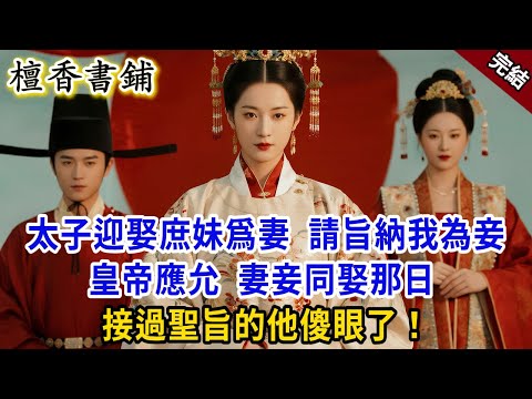 【完結古言爽文】太子迎娶庶妹爲妻後，請旨納我爲妾，皇帝應允，妻妾同娶那日接過聖旨的他傻眼了！#小説 #原創 #古風 #古言 #爽文 #大女主 #逆襲 #打臉 #追妻火葬场 #有聲小說 #聽書 #故事
