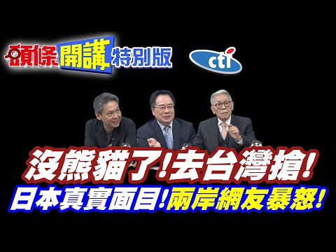 沒熊貓了! | 去台灣搶!日本顯現真實面目!打臉綠色執政卑躬屈膝!【頭條開講特別版】20251217中天電視CtiTv @ctitalkshow @頭條開講HeadlinesTalk
