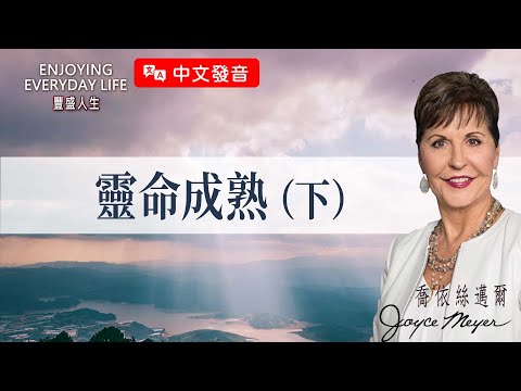 【中文發音】靈命成熟（下）｜豐盛人生 喬依絲邁爾 Joyce Meyer