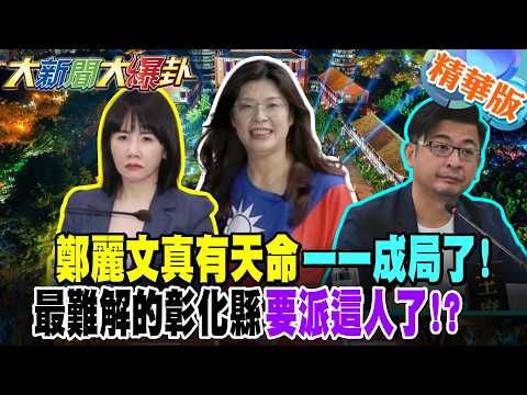 太驚人!綠驚呼不可思議!?鄭麗文真有天命一一成局了!最難解的彰化縣要派這人了!?【#大新聞大爆卦】精華版9 @大新聞大爆卦HotNewsTalk