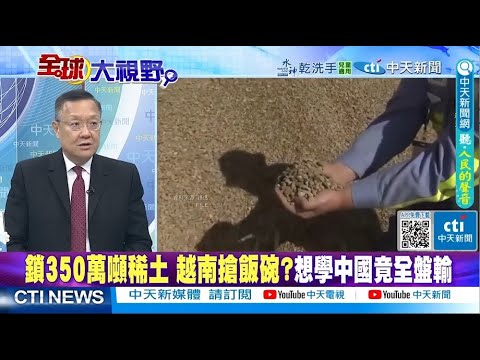 越南鎖死350萬噸稀土 押注全球能源較勁 中美資源戰再添變數 @ctitalkshow