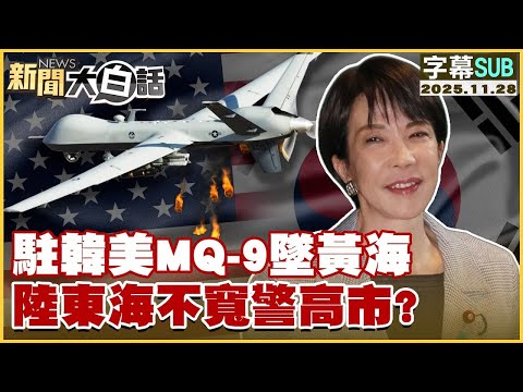 【SUB】駐韓美MQ-9墜黃海 陸東海不寬警高市？【#金臨天下  X #新聞大白話】20251128 #字幕版 #MQ-9  #高市早苗 #黃海