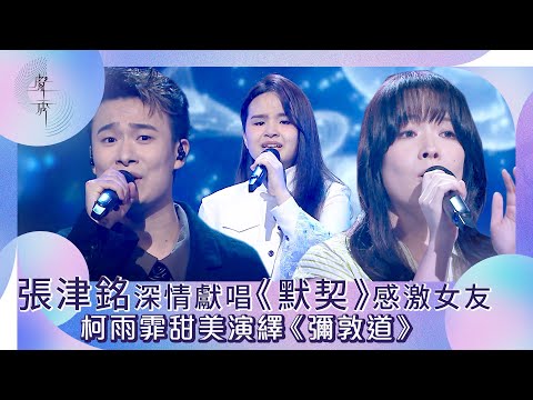 聲秀｜張津銘深情獻唱《默契》感激女友 柯雨霏甜美演繹《彌敦道》｜綜藝｜音樂｜選秀