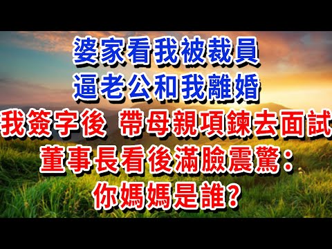 婆家看我被裁員，逼老公和我離婚，我簽字後 帶母親項鍊去面試，董事長看後滿臉震驚：“你媽媽是誰？”#書婷講故事 #為人處世#生活經驗#情感故事#晚年哲理#說故事#完結文