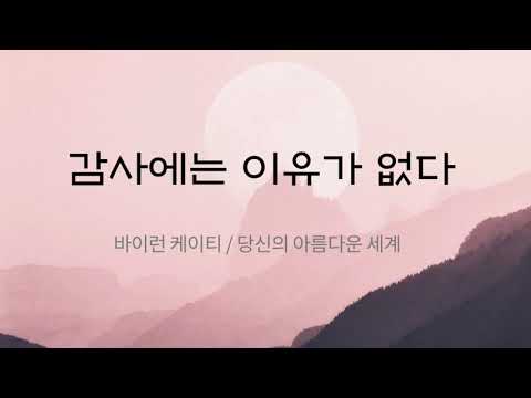 감사에는 이유가 없다 - 바이런 케이티, 당신의 아름다운 세계