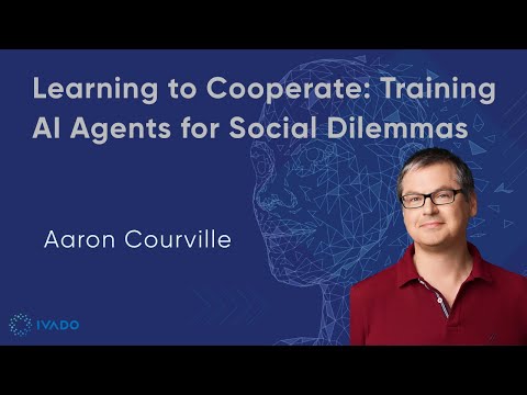 Learning to Cooperate: Training AI agents for Social Dilemmas - Aaron Courville