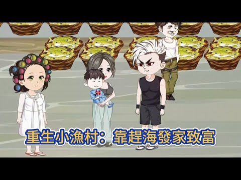 都市动画 | 《重生小漁村：靠趕海發家致富》重生回1982年小漁村，前世遺憾，今生彌補，他將擁抱家人，靠趕海、種田開啟悠閒小日子！#糖寶動畫