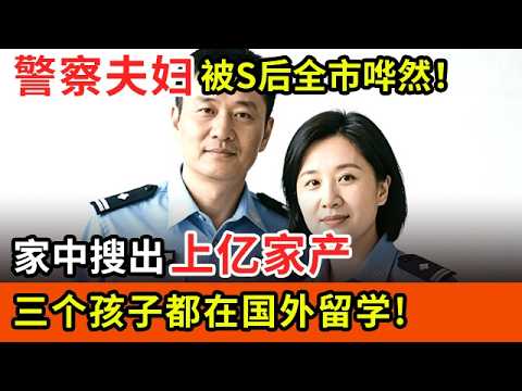 警察夫妇被杀后全市哗然!家中搜出上亿家产,三个孩子都在国外留学!夫妻俩真实身份竟是...