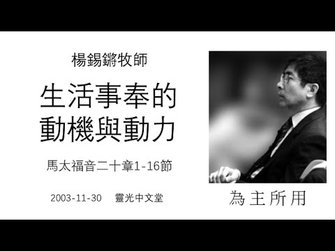 楊錫鏘牧師 - 為主所用： 「生活事奉的動機與動力」 馬太福音二十章1-16節 2003-11-30 靈光中文堂