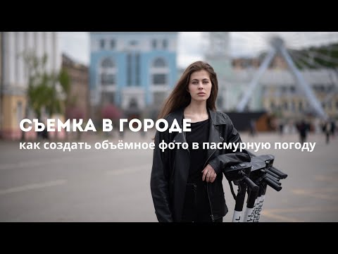 Съемка в городе. Как создать объёмное фото в пасмурную погоду?