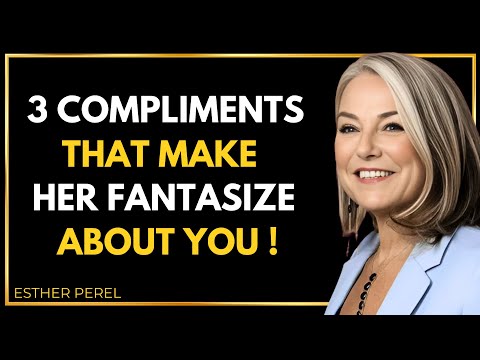 Say These 3 Compliments & She’ll Fantasize About You All Night - Esther Perel