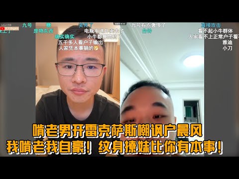 啃老男开雷克萨斯嘲讽户晨风：我躺平我自豪！纹身撩妹比你有本事！