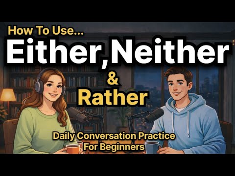How To Use Either, Neither & Rather in English | Daily Conversation Practice for Beginners