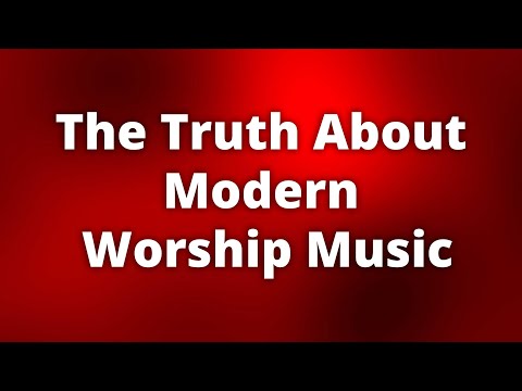 The Truth About Modern Worship Music