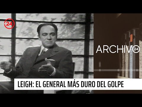 Archivo 24 | Gustavo Leigh: el general más duro del golpe militar