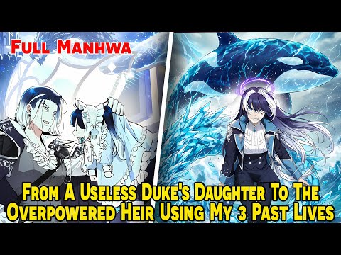 [FULL]  From A Useless Duke's Daughter To The Overpowered Heir Using My 3 Past Lives | Manhwa Recaps