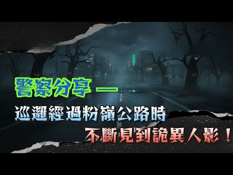 恐怖精華版   警察分享巡邏經過粉嶺公路時不斷見到詭異人影！長髮白衣女鬼唱粵曲   打工仔開燈後竟然「死亡對視」5分鐘？！   警察宿舍本應最陽氣重，竟成「死亡夢境集中地」