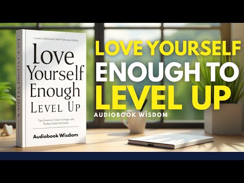 Love Yourself Enough to Level Up (Audiobook Wisdom)