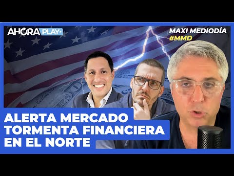 ALERTA MERCADO: TORMENTA FINANCIERA EN EL NORTE | Maxi Montenegro #Maximediodía