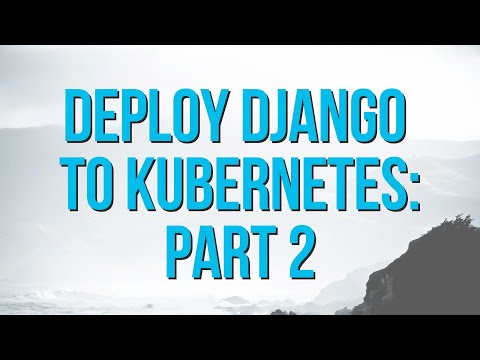 How to Deploy Django to Kubernetes: Part 2