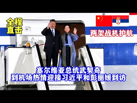 战机护航!习近平和彭丽媛乘专机抵达贝尔格莱德,塞尔维亚总统武契奇夫妇到机场热情迎接/Fighters escort! Serbian President Vucic greeted Xi & Peng