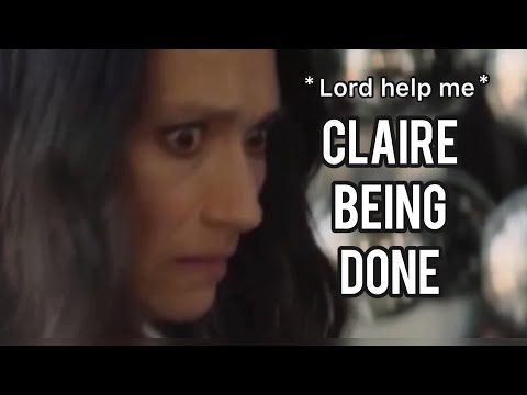 Claire being officially DONE for 6 minutes