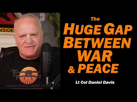 The HUGE GAP Between WAR & PEACE /Lt Col Daniel Davis
