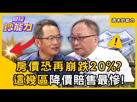 【週末鈔能力】房價恐再崩跌20%？注意「這幾區」慘成降價賠售重災區？ft.葉國華、徐佳馨、帥過頭、顏博志｜趙慶翔 #財經鈔能力