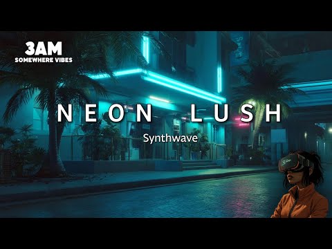 NEON LUSH – Synthwave, Retro & Modern Electronic Vibes for Late Night Listening [Full Album]