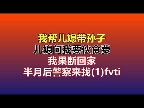 我帮儿媳带孙子，儿媳问我要伙食费，我果断回家，半月后警察来找