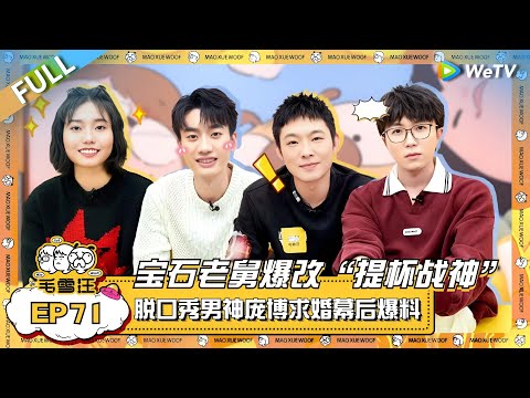 宝石老舅爆改“提杯战神”！脱口秀男神庞博爆料求婚幕后趣事！ |《毛雪汪》EP71 FULL #综艺 #董宝石  #庞博 #李雪琴 #毛不易