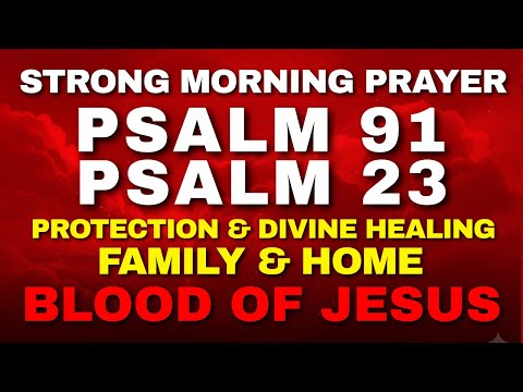 Strong Morning Prayer with Psalm 91 & 23 Healing, Protection for Home & Family | Blood of Jesus