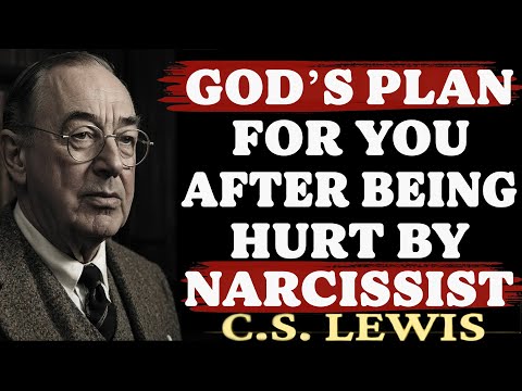 God’s Plan for You After Being Hurt by a Narcissist? | C.S. Lewis Sermons 2025
