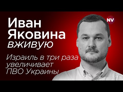 Израиль в три раза увеличивает ПВО Украины – Иван Яковина вживую